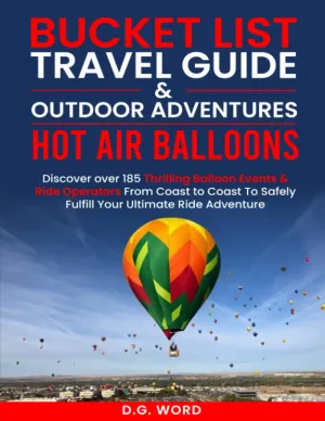Bucket List Travel Guide & Outdoor Adventures/Hot Air Balloons: Discover nearly 185 Thrilling Balloon Events and Ride Operators From Coast to Coast to Safely Fulfill Your Ride Adventure Paperback – July 6, 2023