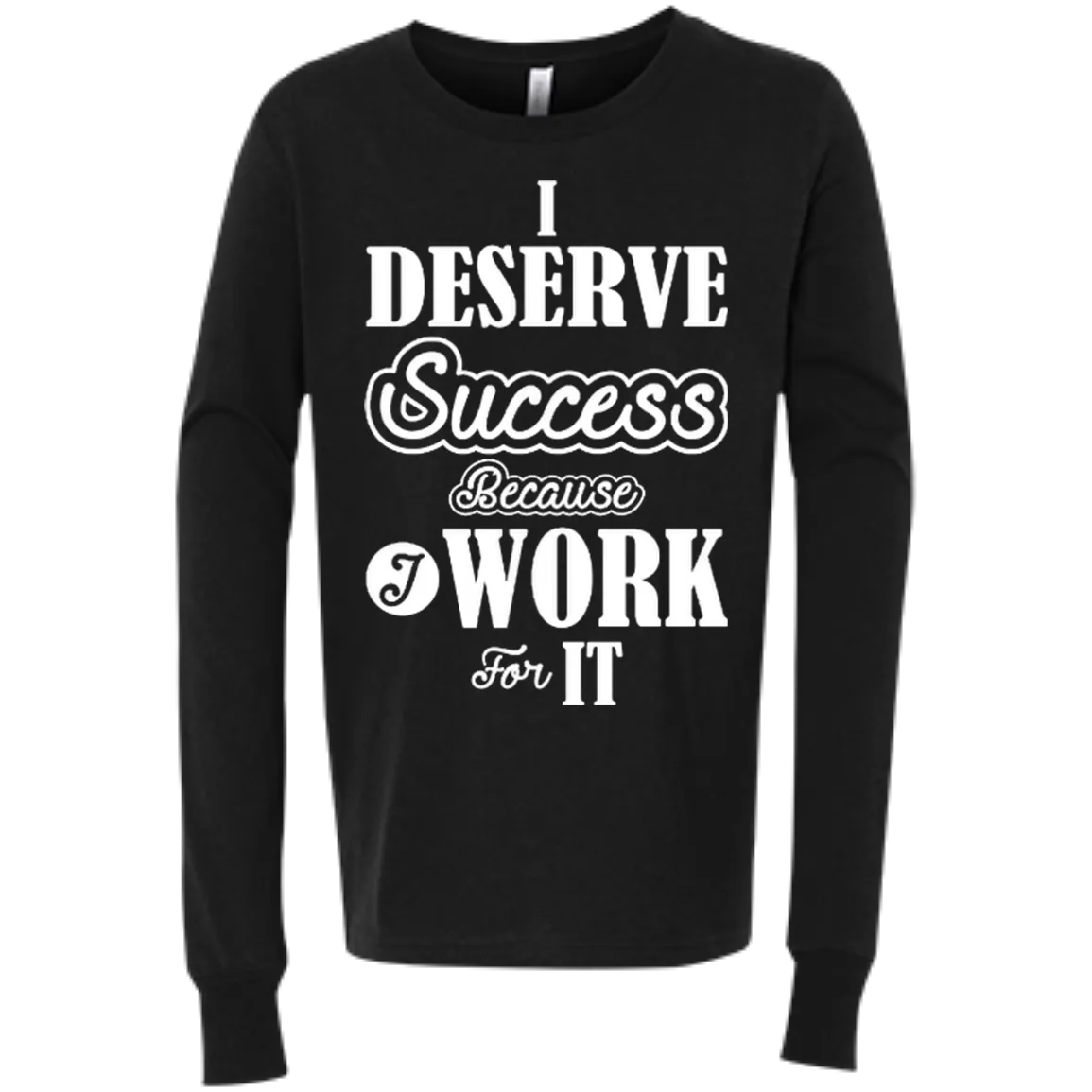 I DESERVE SUCCESS CH LS SHIRTS