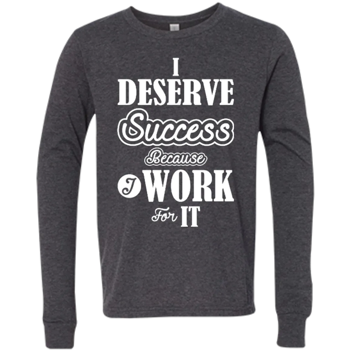 I DESERVE SUCCESS CH LS SHIRTS