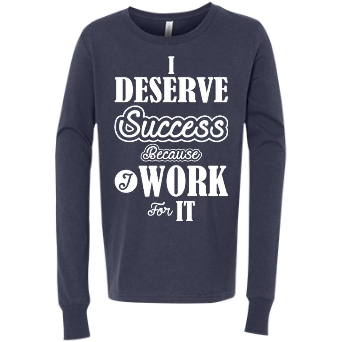 I DESERVE SUCCESS CH LS SHIRTS