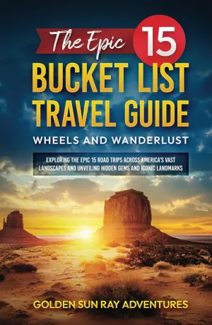 THE EPIC 15 BUCKET LIST TRAVEL GUIDE: WHEELS AND WANDERLUST: EXPLORING THE EPIC 15 ROAD TRIPS ACROSS AMERICA'S VAST LANDSCAPES AND UNVEILING HIDDEN ... Adventure: Your Ultimate Bucket List Guide) Hardcover – July 17, 2023